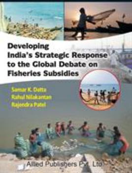 Paperback Developing India's Strategic Response to the Global Debate on Fisheries Subsidies (CMA Publication No. 236) Book