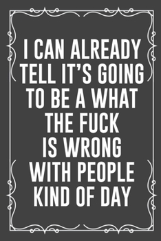 Paperback I Can Already Tell It's Going to Be a What the Fuck Is Wrong with People Kind of Day: Funny Blank Lined Ofiice Journals For Friend or Coworkers Book