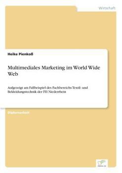 Paperback Multimediales Marketing im World Wide Web: Aufgezeigt am Fallbeispiel des Fachbereichs Textil- und Bekleidungstechnik der FH Niederrhein [German] Book