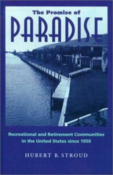 The Promise of Paradise: Recreational and Retirement Communities in the United States since 1950 (Creating the North American Landscape) - Book  of the Creating the North American Landscape