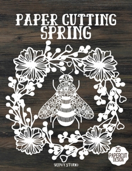 Paperback Paper Cutting Spring: Spring Papercraft, 25 Beautiful Papercut Templates, Designs and Patterns, Perfect for Beginners with Pages to Cut Out and Make Them Book