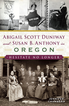 Paperback Abigail Scott Duniway and Susan B. Anthony in Oregon: Hesitate No Longer Book