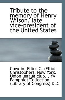 Paperback Tribute to the Memory of Henry Wilson, Late Vice-President of the United States Book