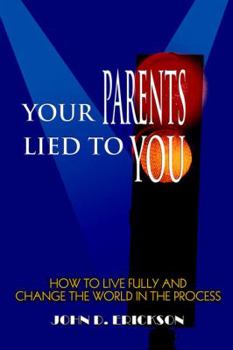Paperback Your Parents Lied to You: How to Live Fully and Change the World in the Process Book