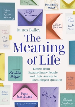 The Meaning of Life: Letters from Remarkable People on Happiness, Purpose and Finding Your Way