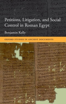 Petitions, Litigation, And Social Control In Roman Egypt. (Oxford Studies In Ancient Documents)
