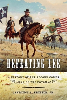 Hardcover Defeating Lee: A History of the Second Corps, Army of the Potomac Book