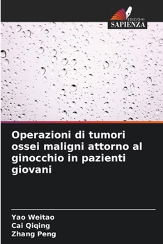 Operazioni di tumori ossei maligni attorno al ginocchio in pazienti giovani (Italian Edition)