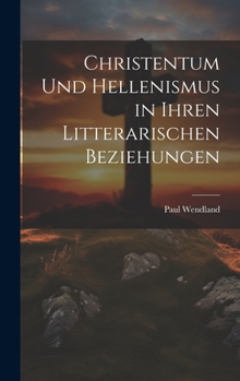 Hardcover Christentum Und Hellenismus in Ihren Litterarischen Beziehungen [German] Book