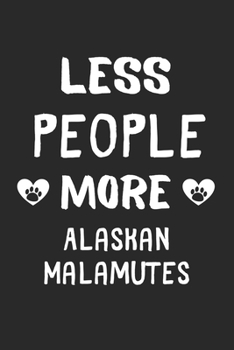Less People More Alaskan Malamutes: Lined Journal, 120 Pages, 6 x 9, Funny Alaskan Malamute Gift Idea, Black Matte Finish (Less People More Alaskan Malamutes Journal)