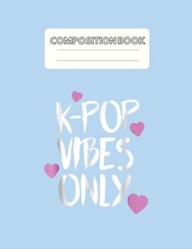 Paperback Composition Book: Kpop Vibes Only Kawaii Kpop Merchandise Blank Sheet NoteBook Composition Book Sheets Kpop for Girls Teens Kids Journal Book