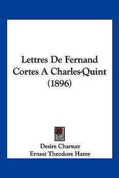Paperback Lettres De Fernand Cortes A Charles-Quint (1896) [French] Book