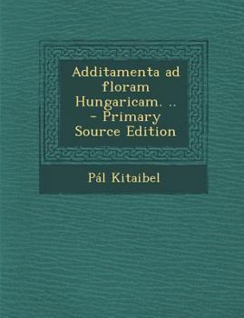 Paperback Additamenta Ad Floram Hungaricam. .. - Primary Source Edition [Latin] Book