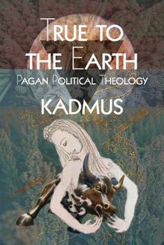 Paperback True To The Earth: Pagan Political Theology Book