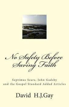 Paperback No Safety Before Saving Faith: Septimus Sears, John Gadsby and the Gospel Standard Added Articles Book