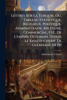 Lettres Sur La Turquie, Ou, Tableau Statistique, Religieux, Politique, Administratif, Militaire, Commercial, Etc. De L'empire Ottoman, Depuis Le ... Ptie. Les Ottomans...