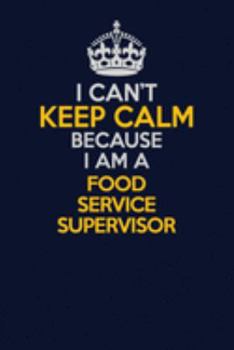 Paperback I Can't Keep Calm Because I Am A Food Service Supervisor: Career journal, notebook and writing journal for encouraging men, women and kids. A framewor Book