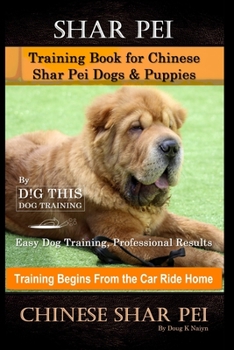 Shar Pei Training Book for Chinese Shar Pei Dogs & Puppies By D!G THIS DOG Training, Easy Dog Training, Professional Results, Training Begins from the Car Ride Home, Chinese Shar Pei
