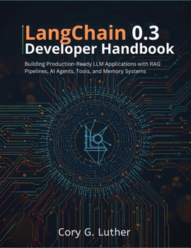 LangChain 0.3 Developer Handbook: Building Production-Ready LLM Applications with RAG Pipelines, AI Agents, Tools, and Memory Systems (the tech guru)