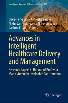 Advances in Intelligent Healthcare Delivery and Management: Research Papers in Honour of Professor Maria Virvou for invaluable contributions (Intelligent Systems Reference Library, 258)