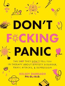 Paperback Don't F*cking Panic: The Shit They Don’t Tell You in Therapy About Anxiety Disorder, Panic Attacks, & Depression Book