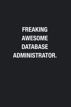 Freaking Awesome Database Administrator.: Blank Lined Journal Notebook, Funny Journals, Gift For Database Administrator