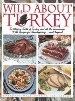 Hardcover Wild about Turkey: Tantalizing Tastes of Turkey and All the Trimmings, Withrecipes for Thanksgiving...and Beyond Book