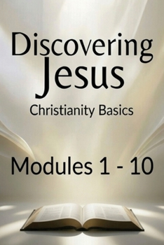 Paperback Discovering Jesus - Christianity Basics: Christianity Basics Study Modules 1-10 Book