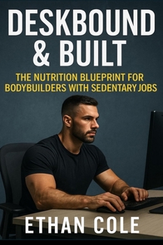 Paperback Deskbound & Built: The nutrition blueprint for bodybuilders with sedentary jobs Book