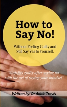 Paperback How to Say No: Without Feeling Guilty and Still Say Yes to Yourself. Book