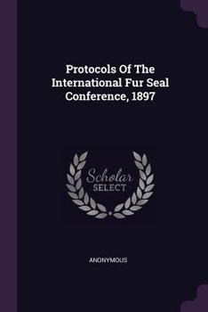 Paperback Protocols Of The International Fur Seal Conference, 1897 Book