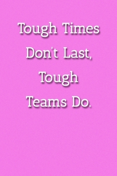 Tough Times Don't Last, Tough Teams Do. Notebook: Lined Journal, 120 Pages, 6 x 9, Co Worker Gift Journal, Pink Matte Finish