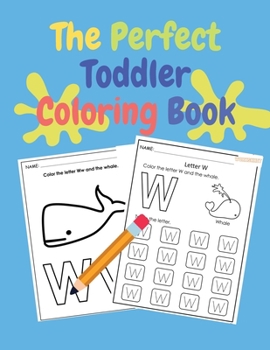 The Perfect Toddler Coloring Book: Fun with Letters, Tracing Letters, Numbers, Colors, Shapes, Big Activity Workbook with 100 Pages, Coloring Book for Toddlers Ages 2-6.