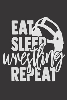 Eat Sleep Wrestling Repeat: Wrestling Gifts: Cute Blank lined Notebook Journal to Write in for Dad or Mom