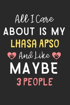 Paperback All I care about is my Lhasa Apso and like maybe 3 people: Lined Journal, 120 Pages, 6 x 9, Funny Lhasa Apso Dog Gift Idea, Black Matte Finish (All I Book