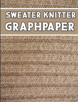 Paperback sweater knitter GraphPaper: the perfect knitter's gifts for all sweater knitter. if you are beginning knitter this can helps you to do your work Book