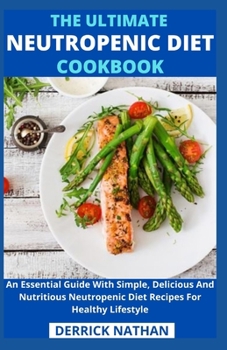Paperback The Ultimate Neutropenic Diet Cookbook: An Essential Guide With Simple, Delicious And Nutritious Neutropenic Diet Recipes For Healthy Lifestyle Book