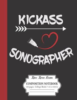 Kickass Sonographer Live Love Scan Composition Notebook 100 Pages College Ruled 7.44 x 9.69 in: A Journal For Ultrasound Technologist Medical Professionals