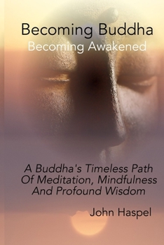 Paperback Becoming Buddha: A Buddha's Timeless Path Of Meditation, Mindfulness And Profound Wisdom. Book