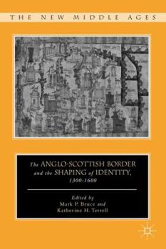 The Anglo-Scottish Border and the Shaping of Identity, 1300 - 1600 - Book  of the New Middle Ages