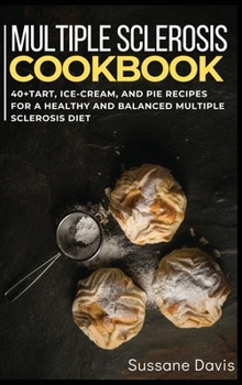 Hardcover Multiple Sclerosis Cookbook: 40+Tart, Ice-Cream, and Pie recipes for a healthy and balanced Multiple Sclerosis diet Book