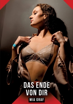 Das Ende von dir: Erotische Geschichten mit explizitem Sex für Erwachsene (German Edition)