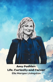 Amy Poehler: Life, Curiosity and Career: The official tribute to the comedy and television icon