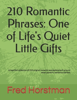 210 Romantic Phrases: One of Life's Quiet Little Gifts: A heartfelt collection of 210 original romantic expressions built around seven powerful sentence starters