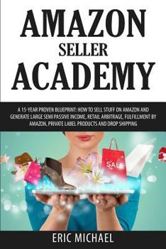 Paperback Amazon Seller Academy: A 15-Year Proven Blueprint: How to Sell Stuff on Amazon and Generate Large Semi Passive Income, Retail Arbitrage, Fulf Book