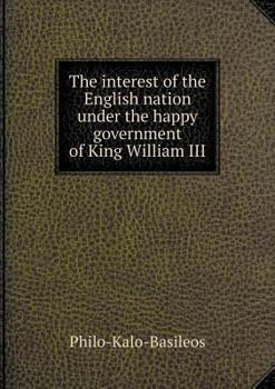 Paperback The interest of the English nation under the happy government of King William III Book