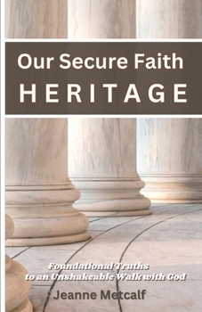 Paperback Our Secure Faith Heritage: Foundational Truths to an Unshakeable Walk with God Book