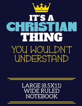 It's A Christian Thing You Wouldn't Understand Large (8.5x11) Wide Ruled Notebook: A cute book to write in for any book lovers, doodle writers and budding authors!