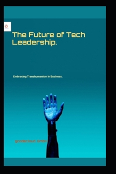 Paperback The Future of Tech Leadership.: Embracing Transhumanism In Business. Book