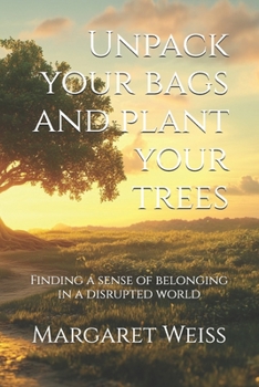 Paperback Unpack your bags and plant your trees: Finding a sense of belonging in a disrupted world Book